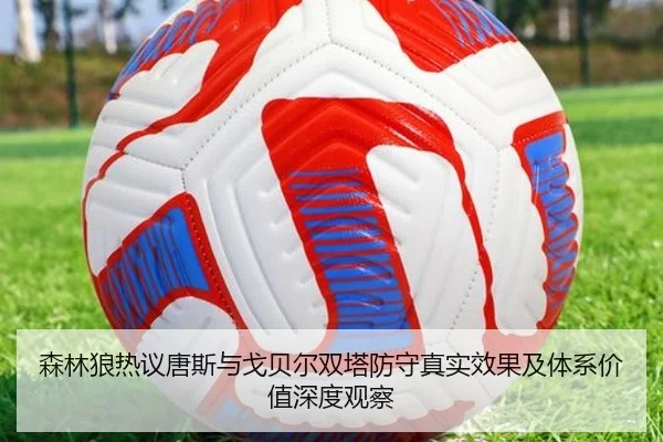 森林狼热议唐斯与戈贝尔双塔防守真实效果及体系价值深度观察