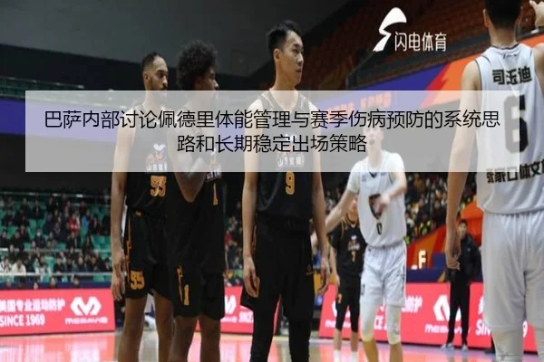 巴萨内部讨论佩德里体能管理与赛季伤病预防的系统思路和长期稳定出场策略
