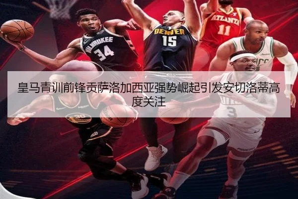 皇马青训前锋贡萨洛加西亚强势崛起引发安切洛蒂高度关注